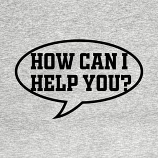 How Can I Help You T-Shirt